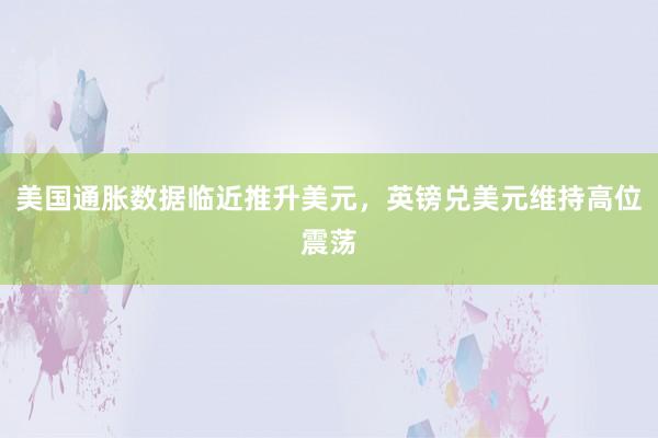 美国通胀数据临近推升美元，英镑兑美元维持高位震荡