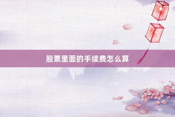 股票里面的手续费怎么算