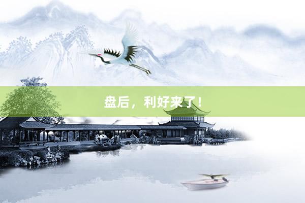 盘后,利好来了!