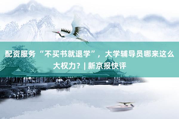 配资服务 “不买书就退学”，大学辅导员哪来这么大权力？| 新京报快评
