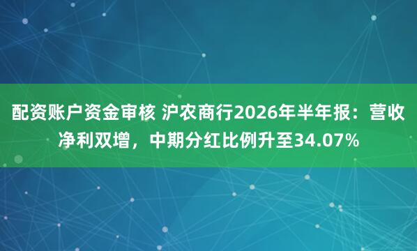配资账户资金审核 沪农商行2026年半年报：营收净利双增，中期分红比例升至34.07%